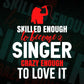 Skilled Enough To Become Singer Crazy Enough To Love It Editable Vector T shirt Design In Svg Png Printable Files