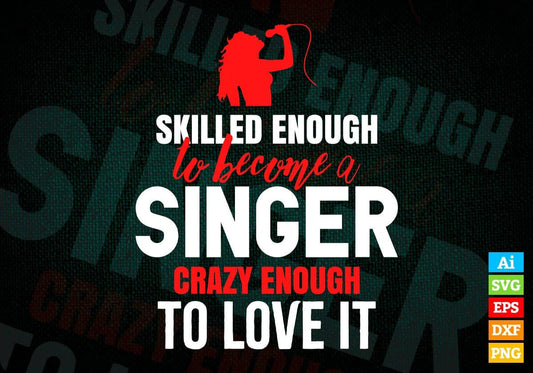 Skilled Enough To Become Singer Crazy Enough To Love It Editable Vector T shirt Design In Svg Png Printable Files