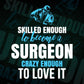 Skilled Enough To Become Surgeon Crazy Enough To Love It Editable Vector T shirt Design In Svg Png Printable Files