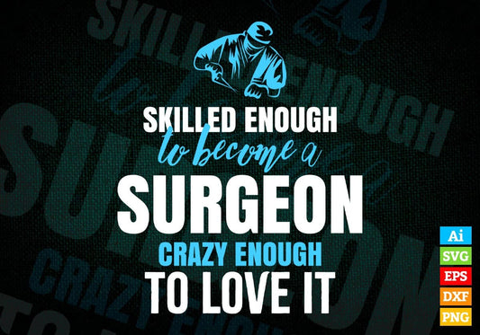 Skilled Enough To Become Surgeon Crazy Enough To Love It Editable Vector T shirt Design In Svg Png Printable Files