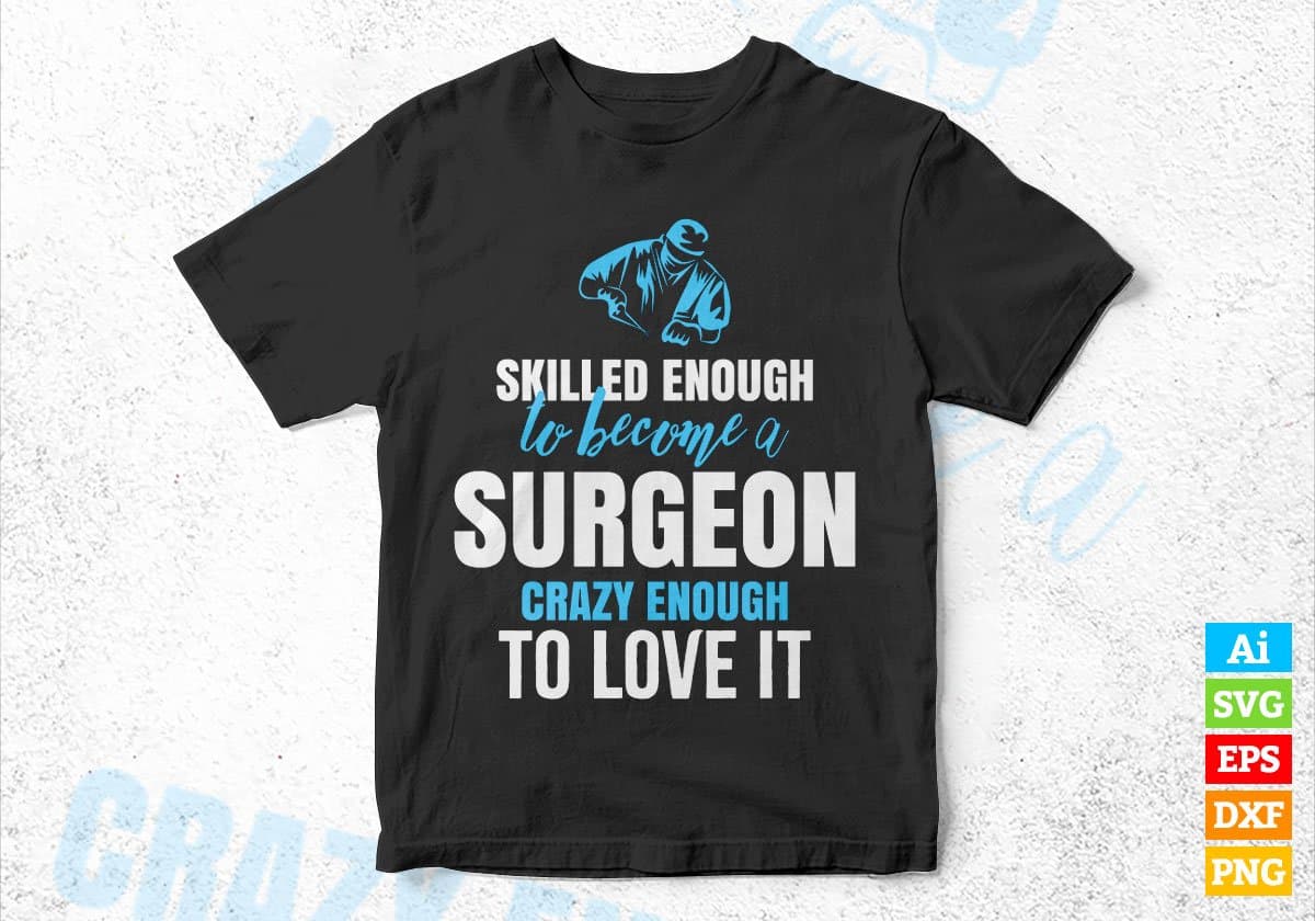 Skilled Enough To Become Surgeon Crazy Enough To Love It Editable Vector T shirt Design In Svg Png Printable Files