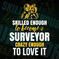 Skilled Enough To Become Surveyor Crazy Enough To Love It Editable Vector T-shirt Design In Svg Png Printable Files