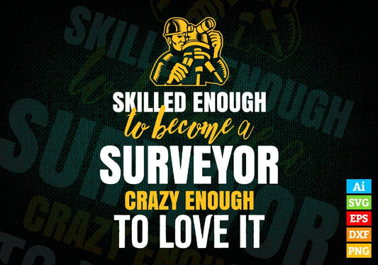 Skilled Enough To Become Surveyor Crazy Enough To Love It Editable Vector T-shirt Design In Svg Png Printable Files
