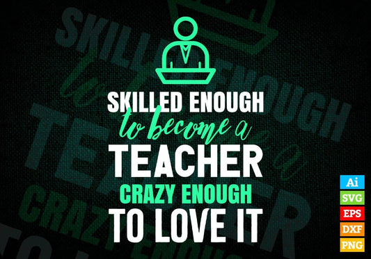 Skilled Enough To Become Teacher Crazy Enough To Love It Editable Vector T shirt Design In Svg Png Printable Files