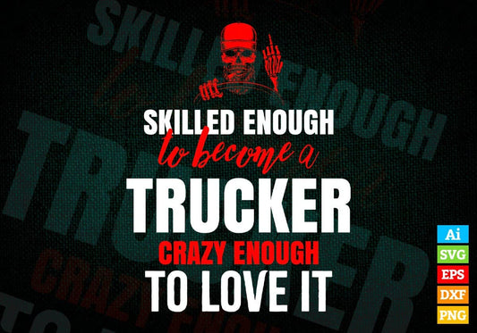 Skilled Enough To Become Trucker Crazy Enough To Love It Editable Vector T shirt Design In Svg Png Printable Files