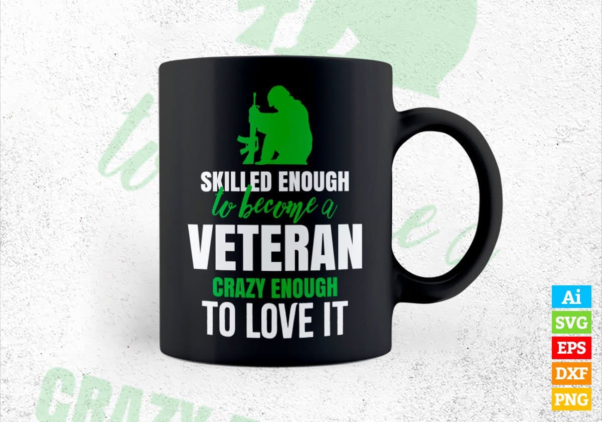 Skilled Enough To Become Veteran Crazy Enough To Love It Editable Vector T shirt Design In Svg Png Printable Files