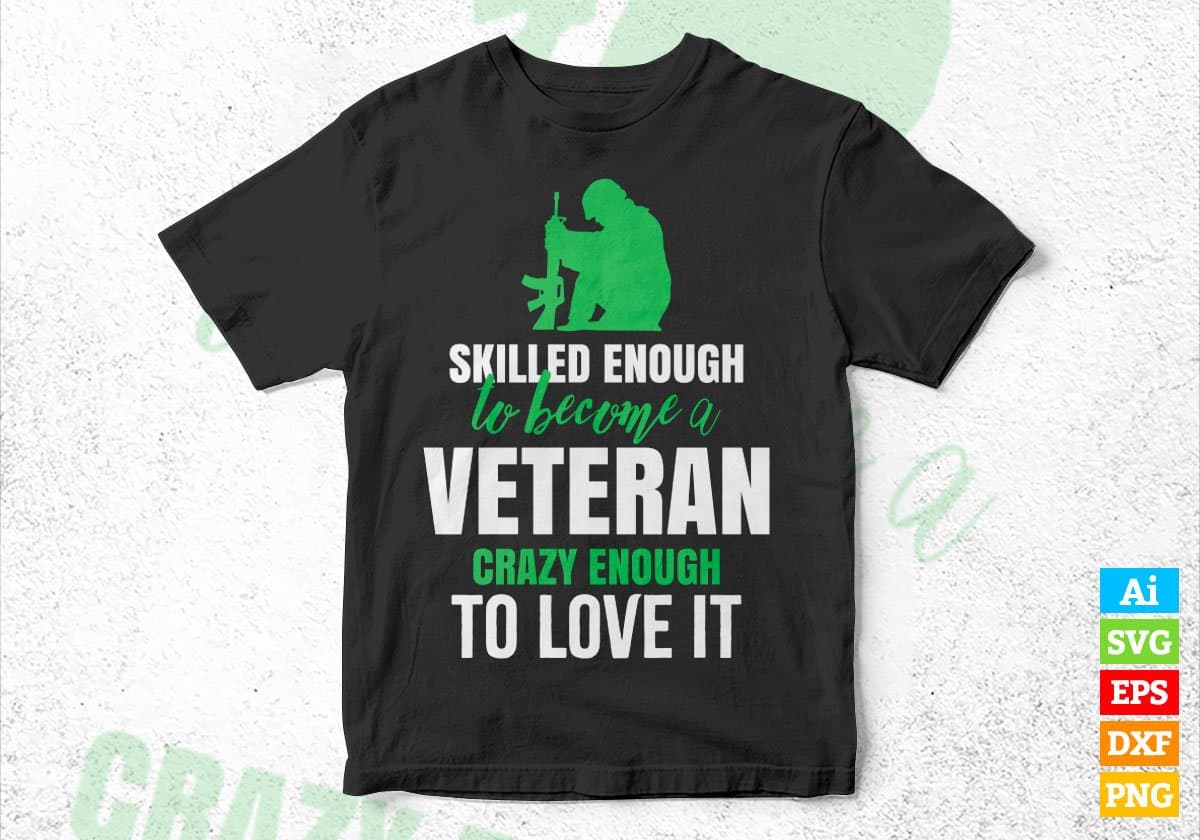 Skilled Enough To Become Veteran Crazy Enough To Love It Editable Vector T shirt Design In Svg Png Printable Files