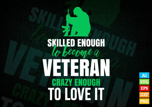 Skilled Enough To Become Veteran Crazy Enough To Love It Editable Vector T shirt Design In Svg Png Printable Files