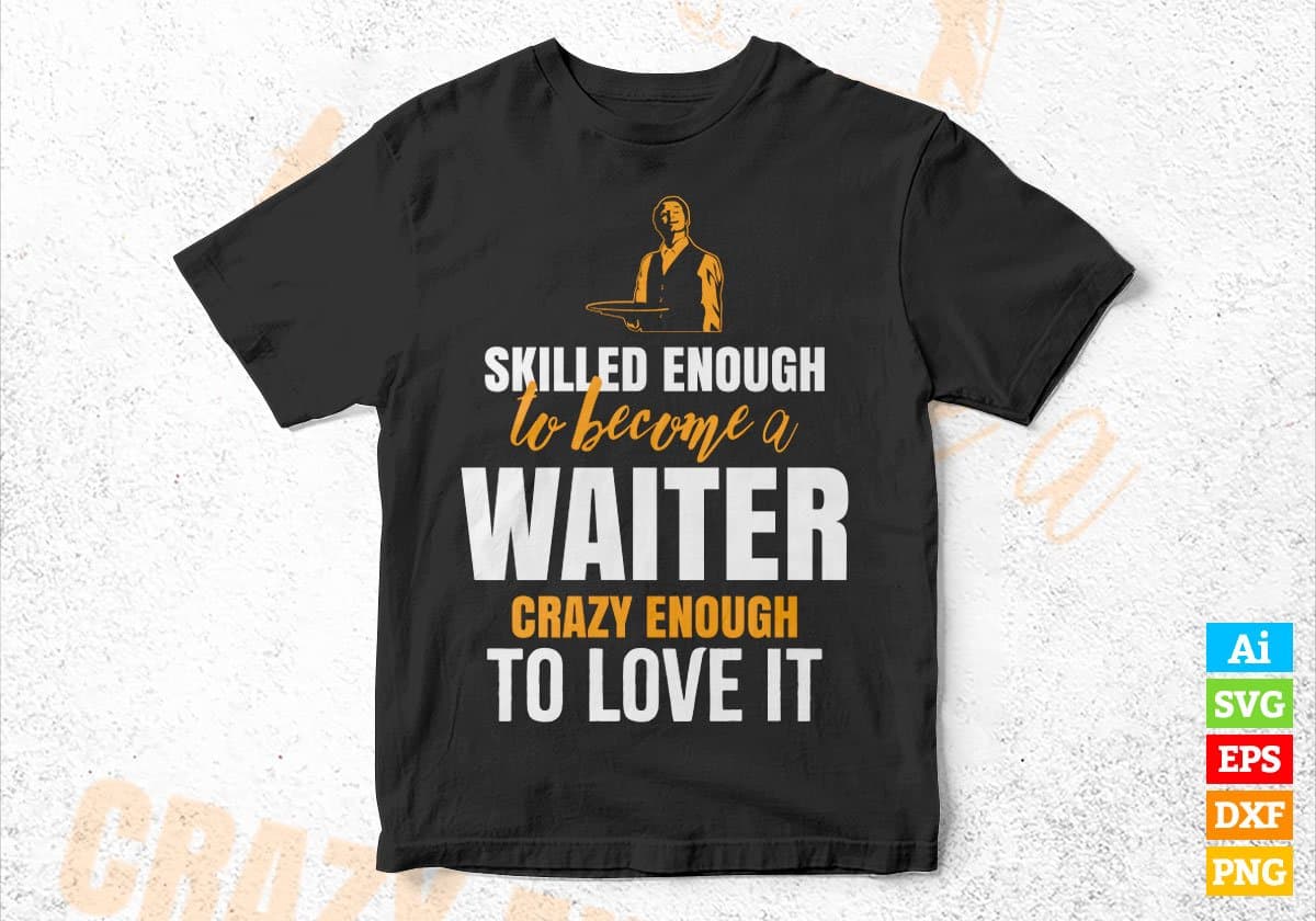 Skilled Enough To Become Waiter Crazy Enough To Love It Editable Vector T shirt Design In Svg Png Printable Files