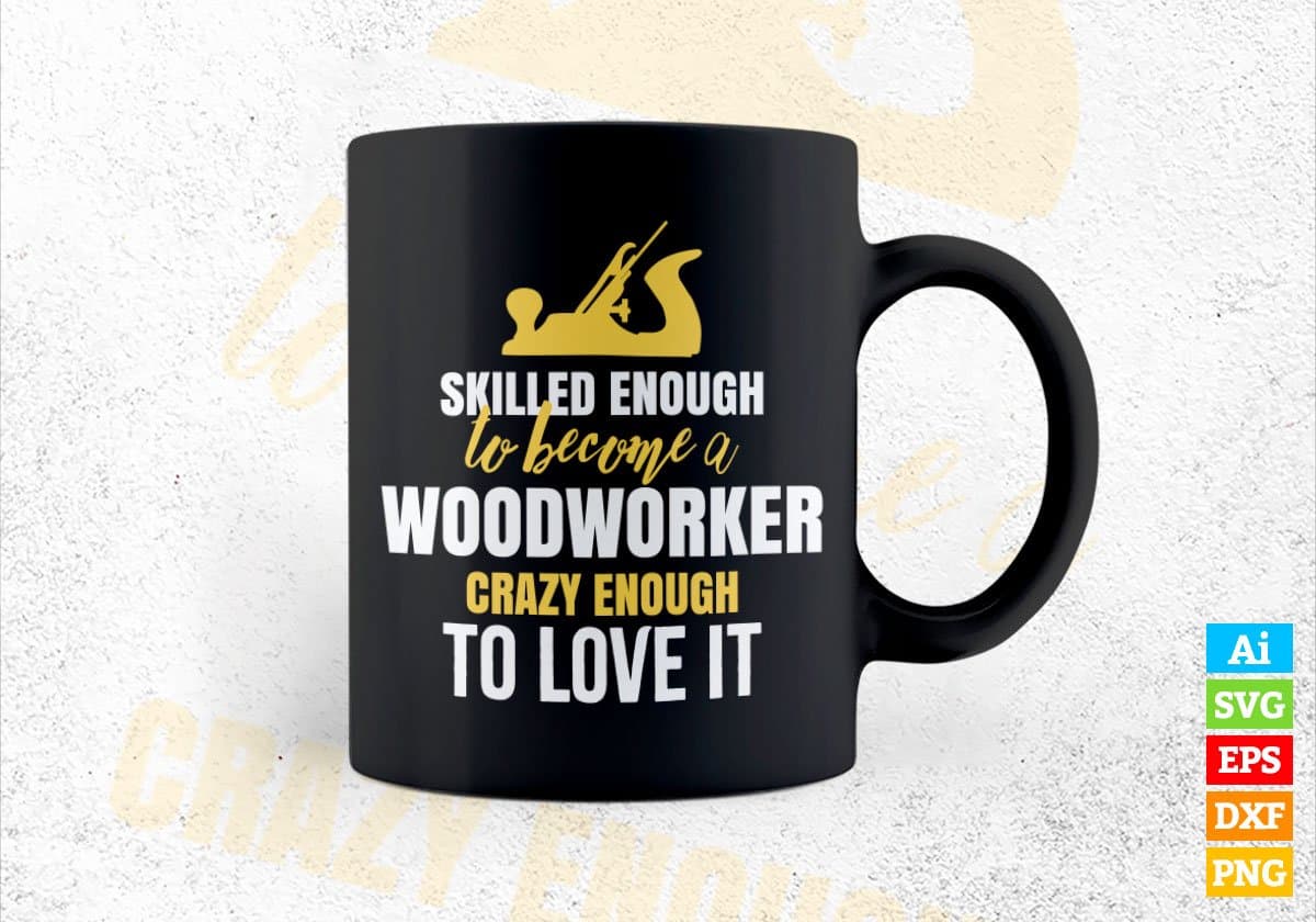 Skilled Enough To Become Woodworker Crazy Enough To Love It Editable Vector T shirt Design In Svg Png Files