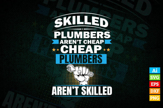 Skilled Plumbers Aren't Cheap Cheap Plumbers Aren't Skilled Vector T shirt Design in Ai Png Svg Files.