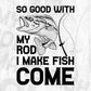 So Good With My Rod I Make Fish Come T shirt Design In Svg Png Cutting Printable Files