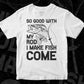 So Good With My Rod I Make Fish Come T shirt Design In Svg Png Cutting Printable Files