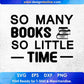 So Many Books So Little Time Education T shirt Design Svg Cutting Printable Files