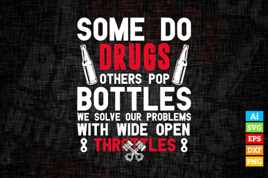 Some Do Drugs Others Pop Bottles Wide Open Throttle Car or Truck Racing Editable Vector T-shirt Design in Ai Png Svg Files