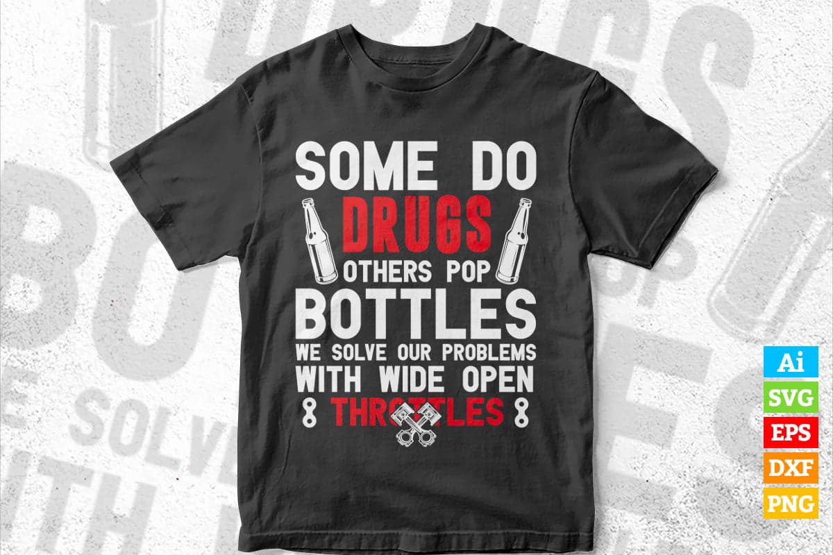 Some Do Drugs Others Pop Bottles Wide Open Throttle Car or Truck Racing Editable Vector T-shirt Design in Ai Png Svg Files