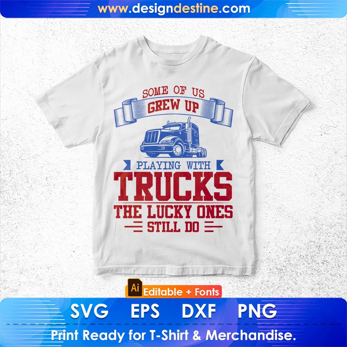 Some Of Us Grew Up Playing With Trucks The Lucky Ones Still Do American Trucker Editable T shirt Design In Ai Svg Files