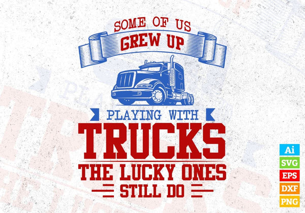 products/some-of-us-grew-up-playing-with-trucks-the-lucky-ones-still-do-american-trucker-editable-294.jpg