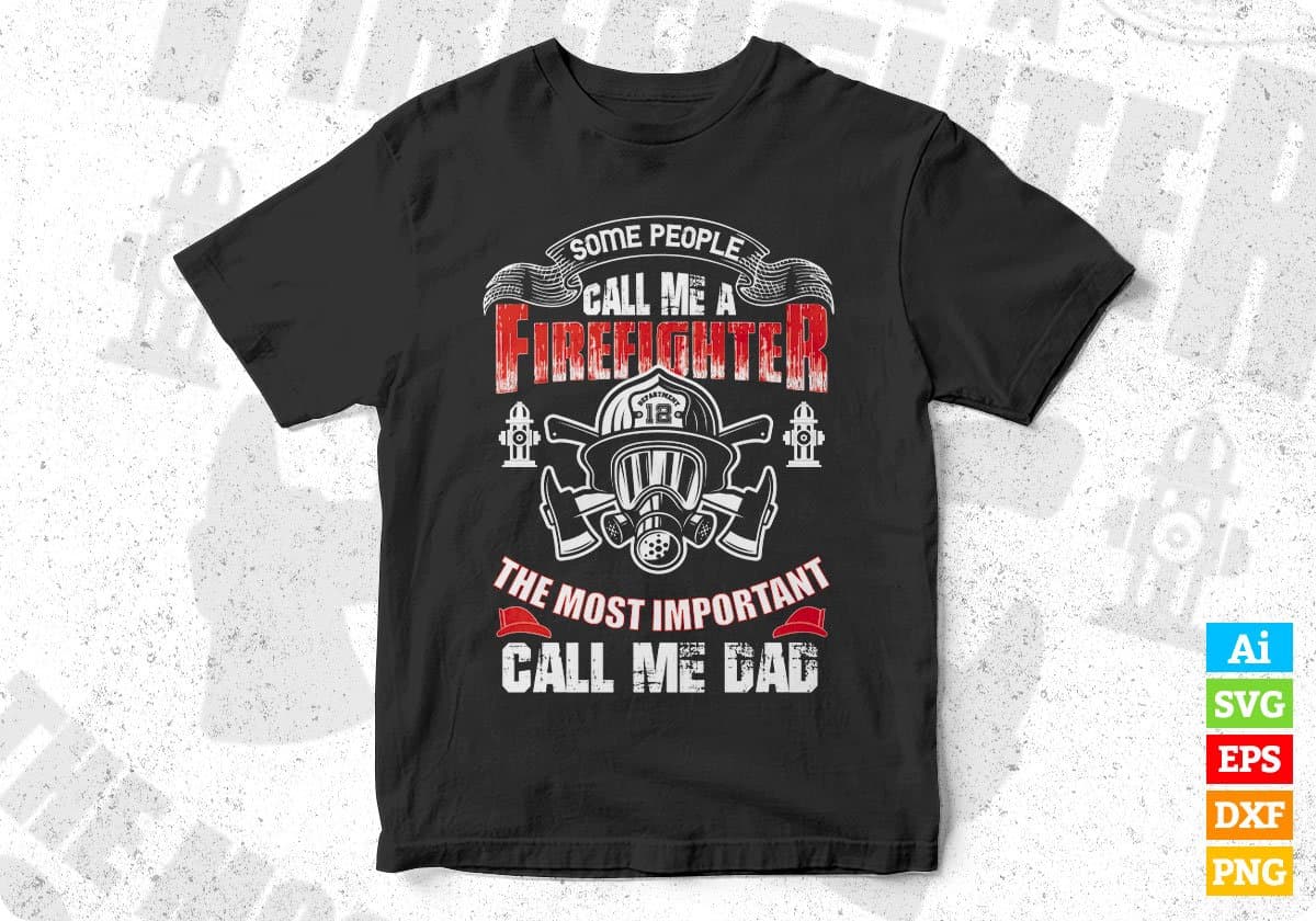 Some People Call Me A Firefighter The Most Important Call Me Dad Editable T shirt Design In Ai Png Svg Files