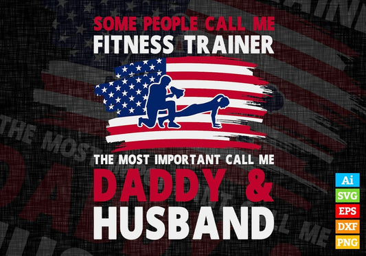 Some People Call Me Fitness Trainer The Most Important Call Me Daddy Editable Vector T-shirt Design Svg Files