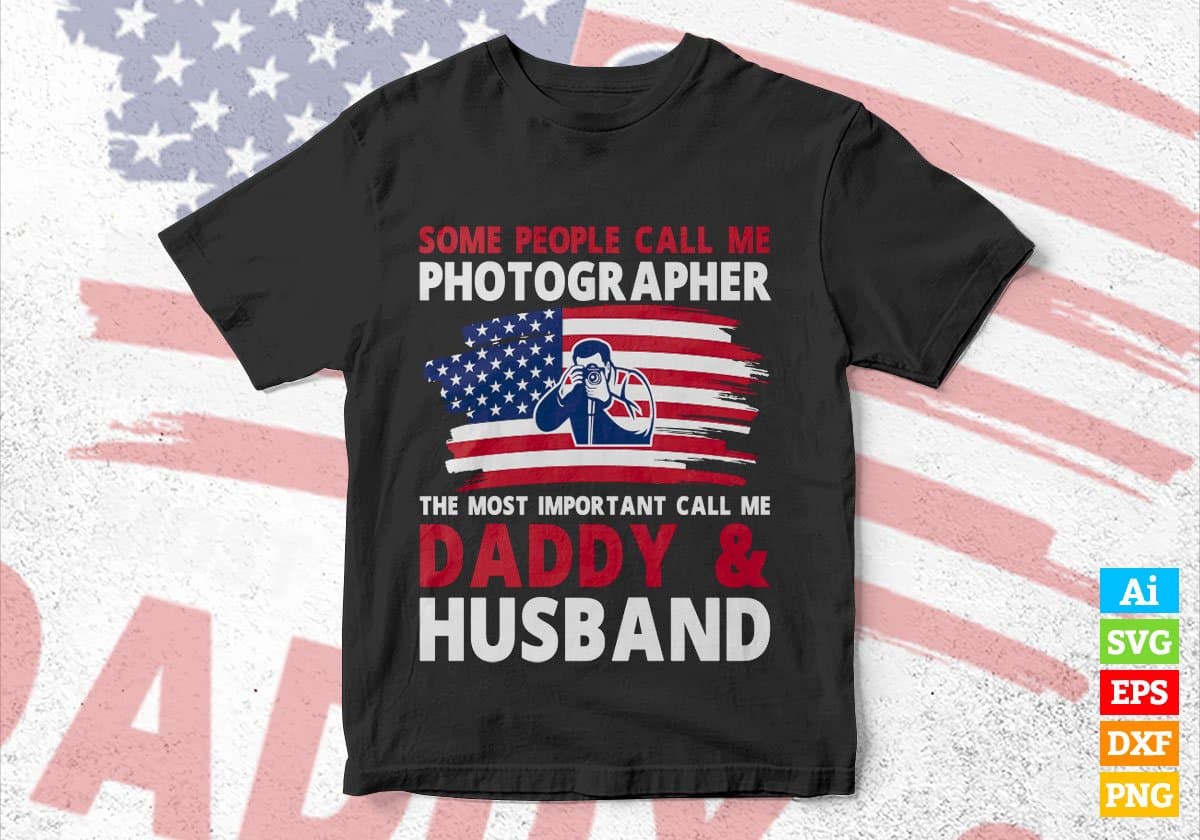 Some People Call Me Photographer The Most Important Call Me Daddy Editable Vector T-shirt Design Svg Files