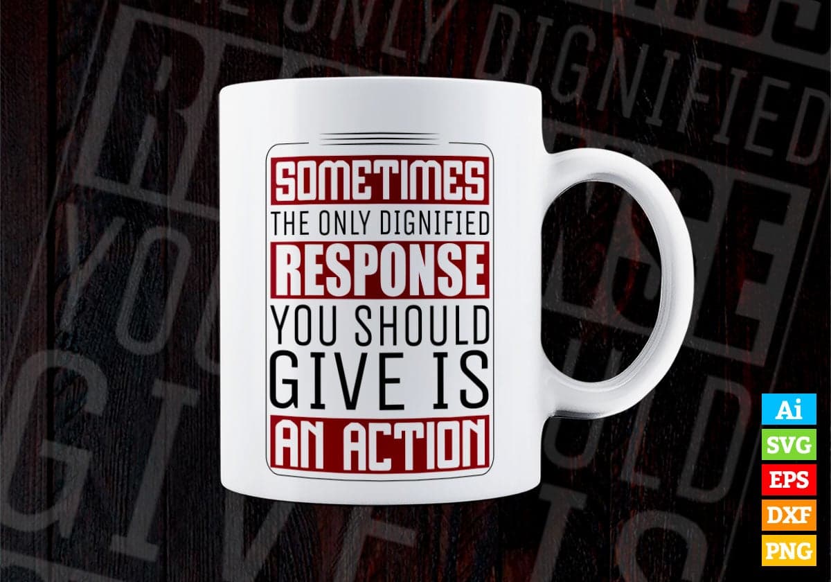 Sometimes The Only Dignified Response You Should Give Is An Action Vector T-shirt Design in Ai Svg Png Files