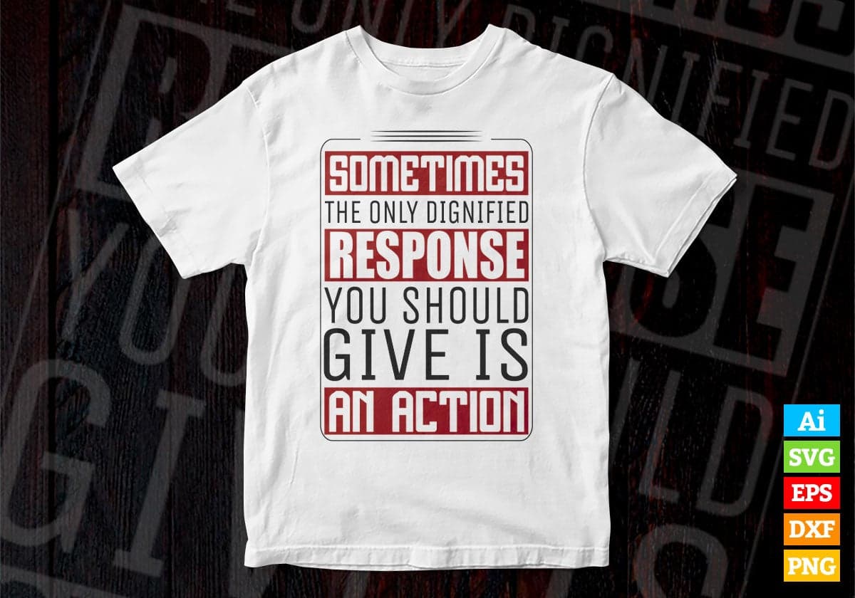 Sometimes The Only Dignified Response You Should Give Is An Action Vector T-shirt Design in Ai Svg Png Files