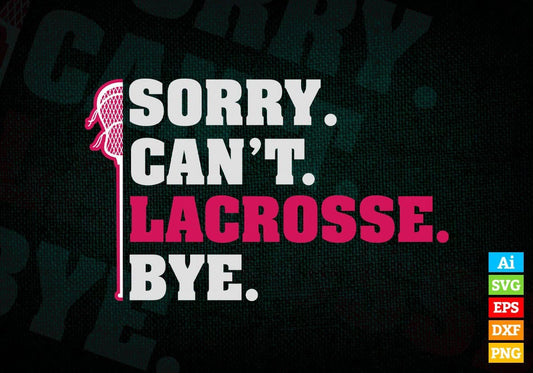 Sorry Can't Lacrosse Bye Editable Vector T-shirt Design in Ai Svg Png Files