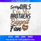 Sorry Girls I'm My Brothers Biggest Fan T shirt Design In Png Svg Cutting Printable Files