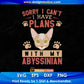 Sorry I can't I have plans with my Abyssinian Cat Editable T-shirt Design in Ai Png Svg Cutting Printable Files