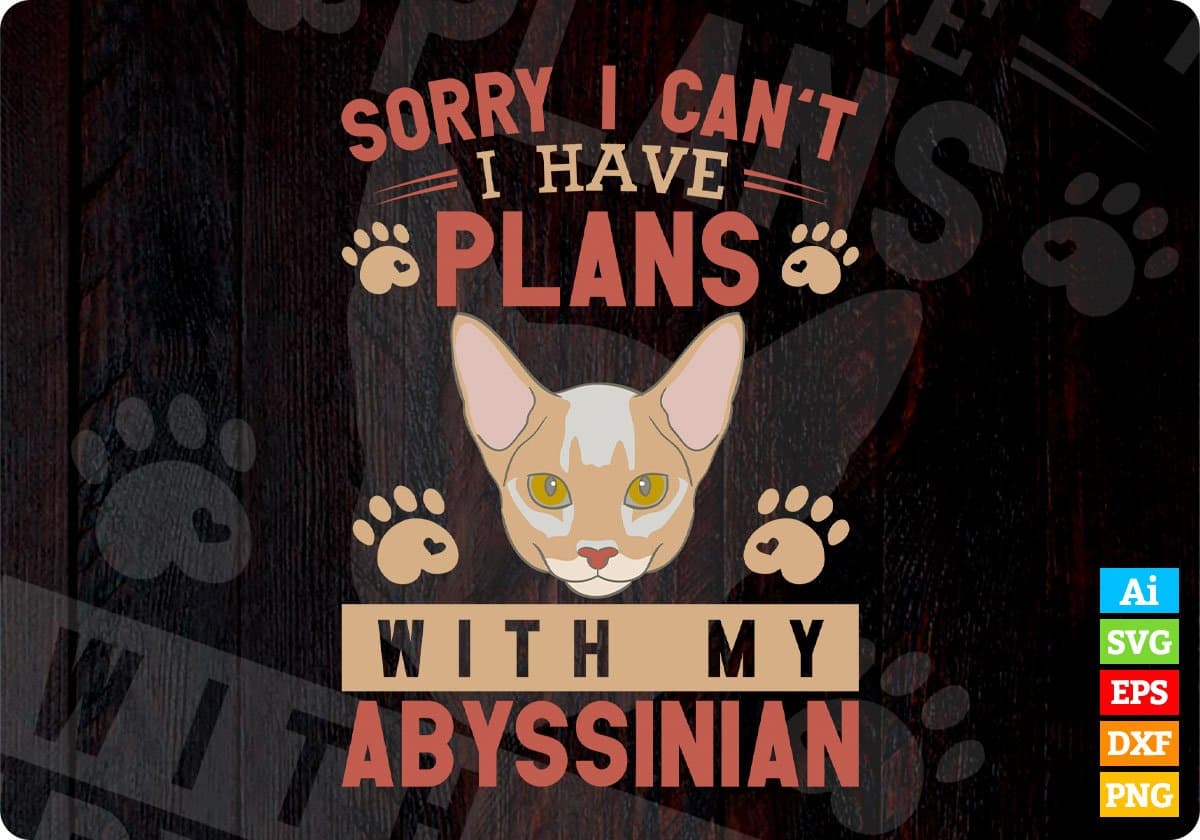 Sorry I can't I have plans with my Abyssinian Cat Editable T-shirt Design in Ai Png Svg Cutting Printable Files