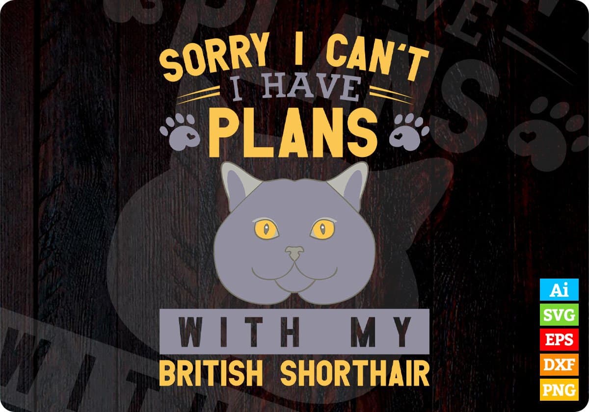 Sorry I Can't I Have Plans With My British Shorthair Cat Editbale T-shirt Design in Ai Png Svg Cutting Printable Files