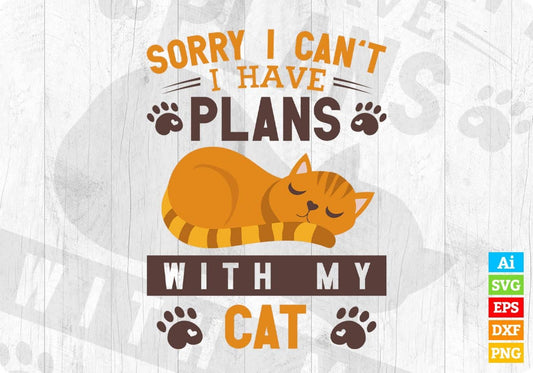 Sorry I Can't I Have Plans With My Cat Editable T-shirt Design in Ai Png Svg Cutting Printable Files