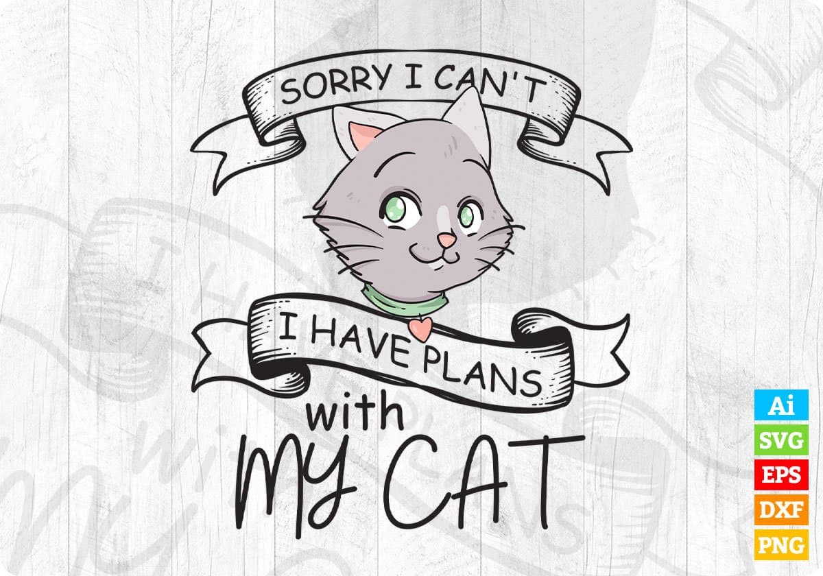 Sorry I Can't I Have Plans With My Cat Editable T-Shirt Design in Ai Svg Cutting Printable Files