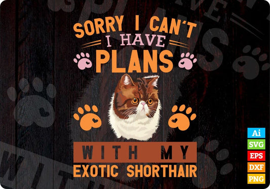 Sorry I Can't I Have Plans With My Exotic Shorthair Cat Editable T-shirt Design in Ai Png Svg Cutting Printable Files