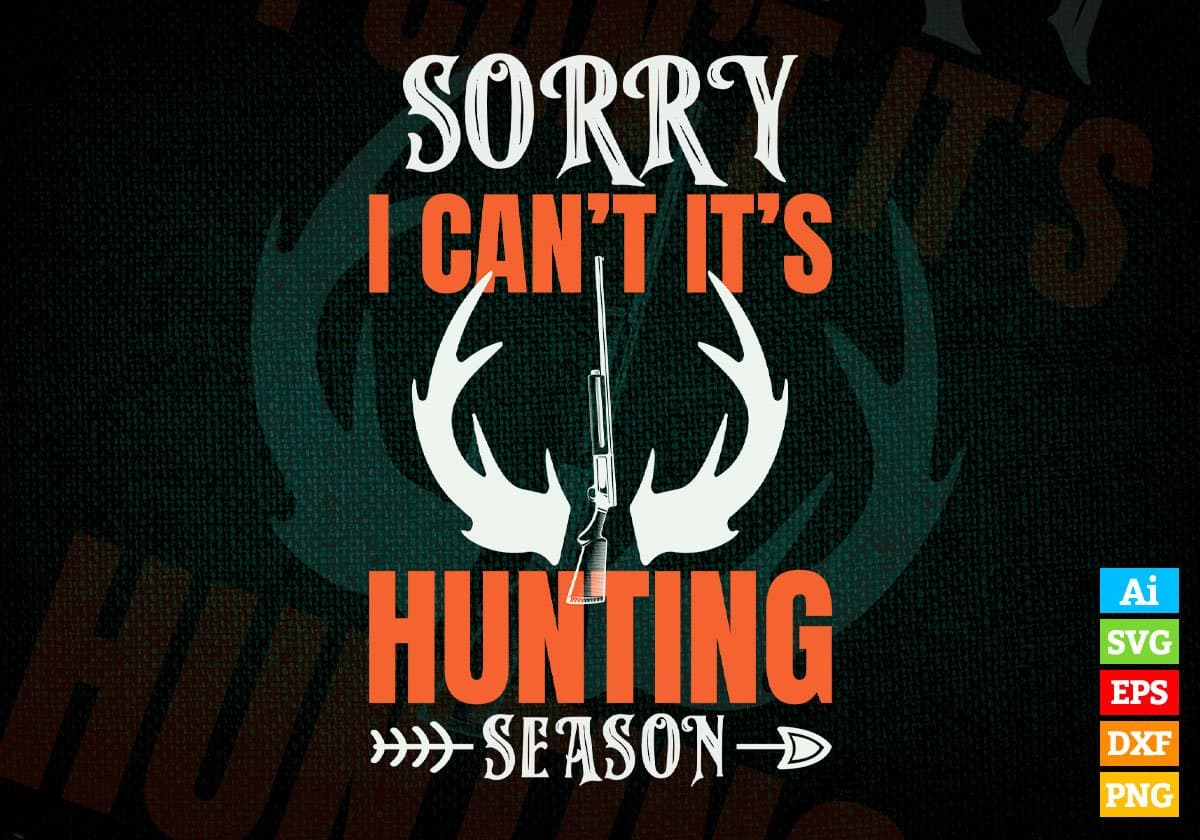 Sorry I can't It's Hunting Season Editable Vector T shirt Design In Svg Png Printable Files