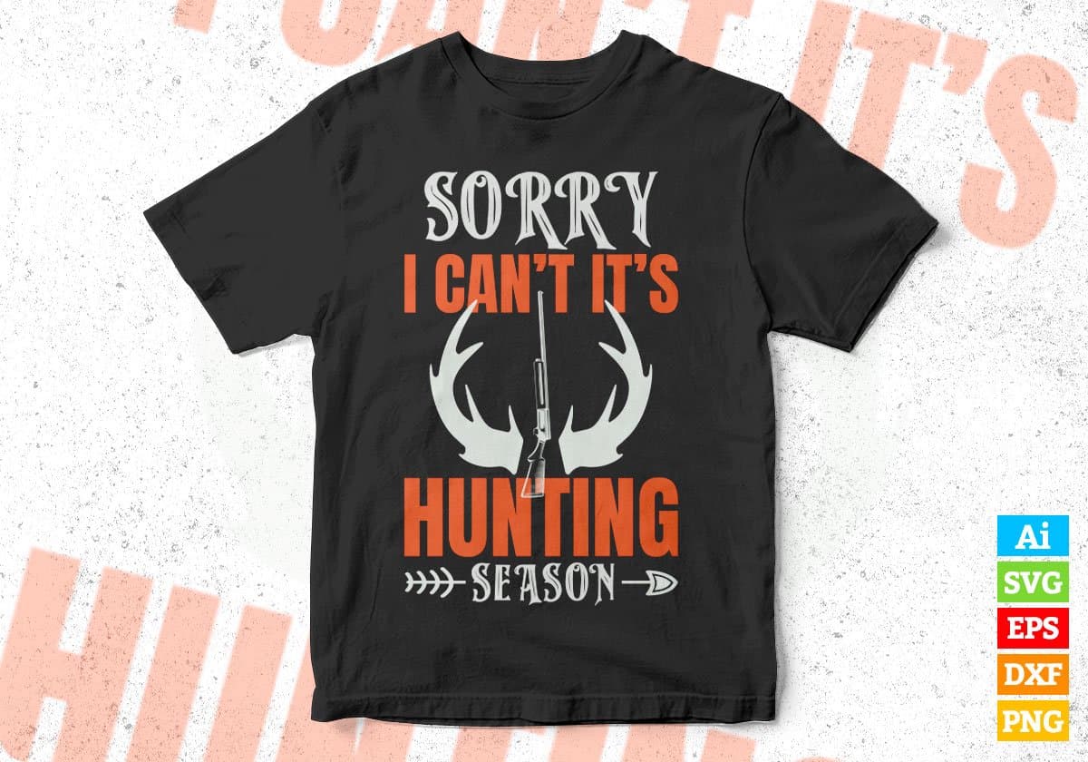 Sorry I can't It's Hunting Season Editable Vector T shirt Design In Svg Png Printable Files