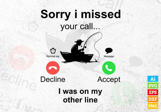Sorry I Missed Your Call Fishing Editable Vector T-shirt Design in Ai Svg Png Files