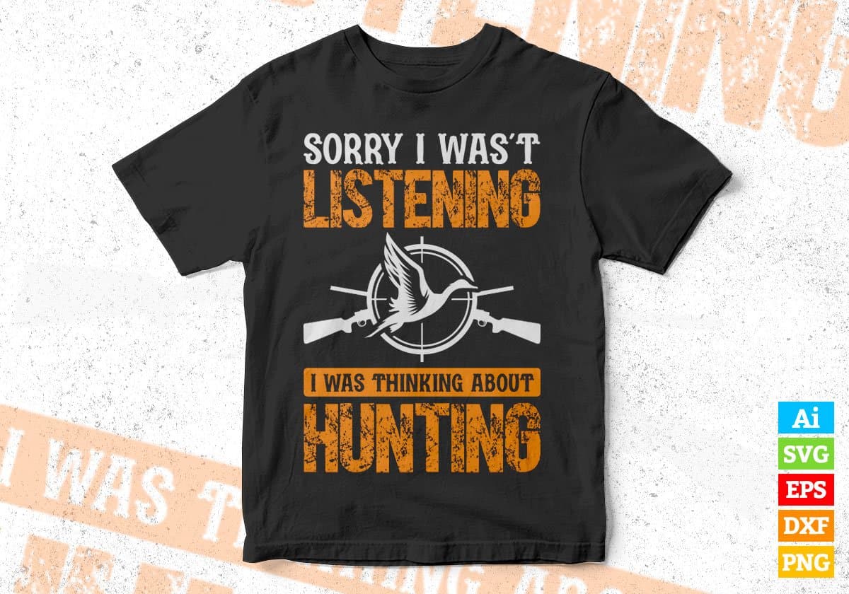 Sorry I Wasn't Listening I Was Thinking About Hunting Editable Vector T shirt Design In Svg Png Printable Files