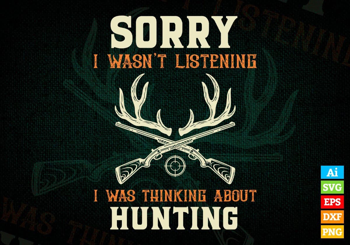 Sorry I Wasn't Listening I Was Thinking About Hunting Editable Vector T shirt Design In Svg Png Files