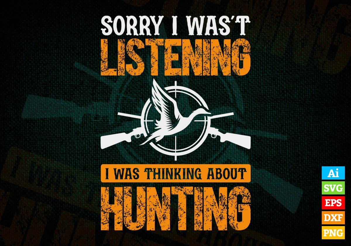 Sorry I Wasn't Listening I Was Thinking About Hunting Editable Vector T shirt Design In Svg Png Printable Files