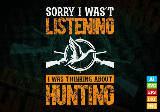 Sorry I Wasn't Listening I Was Thinking About Hunting Editable Vector T shirt Design In Svg Png Printable Files