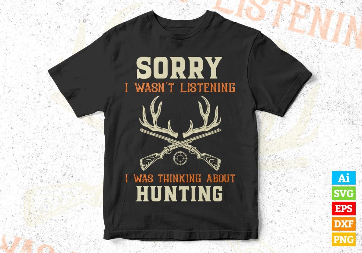 Sorry I Wasn't Listening I Was Thinking About Hunting Editable Vector T shirt Design In Svg Png Files