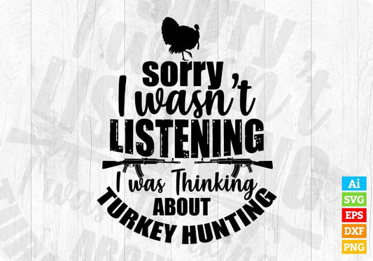 Sorry I Wasn't Listening I Was Thinking About Turkey Hunting T shirt Design In Svg Png Cutting Printable Files