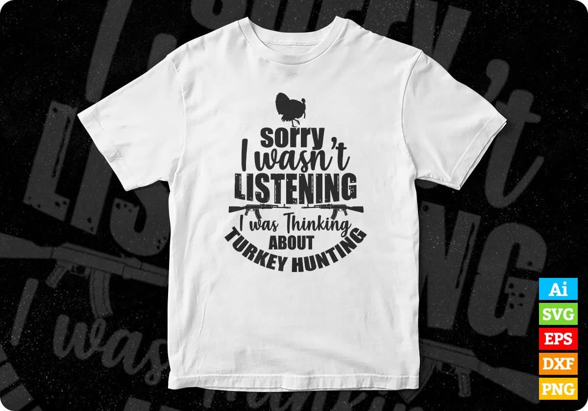 Sorry I Wasn't Listening I Was Thinking About Turkey Hunting T shirt Design Svg Cutting Printable Files