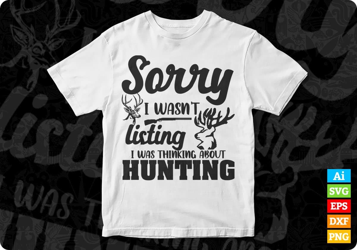 Sorry I Wasn’t Listing I Was Thinking About Hunting T shirt Design In Svg Png Cutting Printable Files