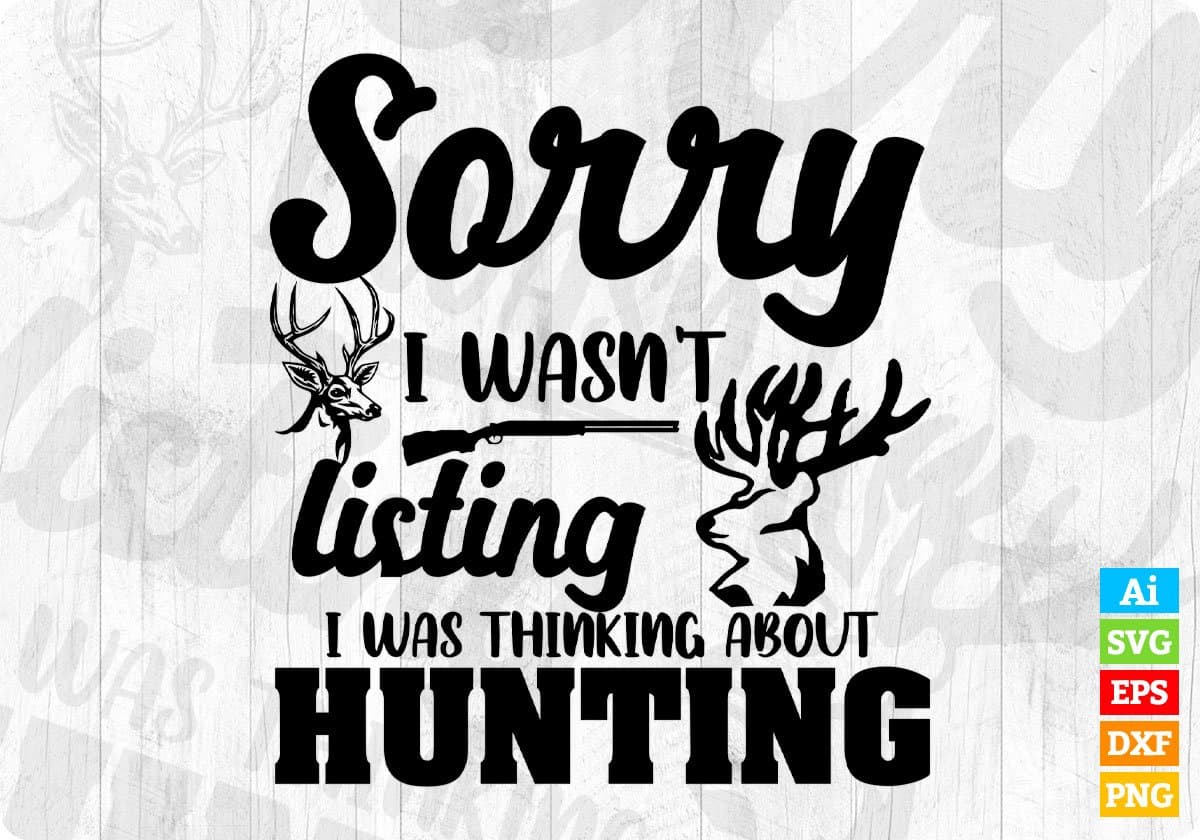 Sorry I Wasn’t Listing I Was Thinking About Hunting T shirt Design In Svg Png Cutting Printable Files