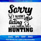 Sorry I Wasn’t Listing I Was Thinking About Hunting T shirt Design In Svg Png Cutting Printable Files