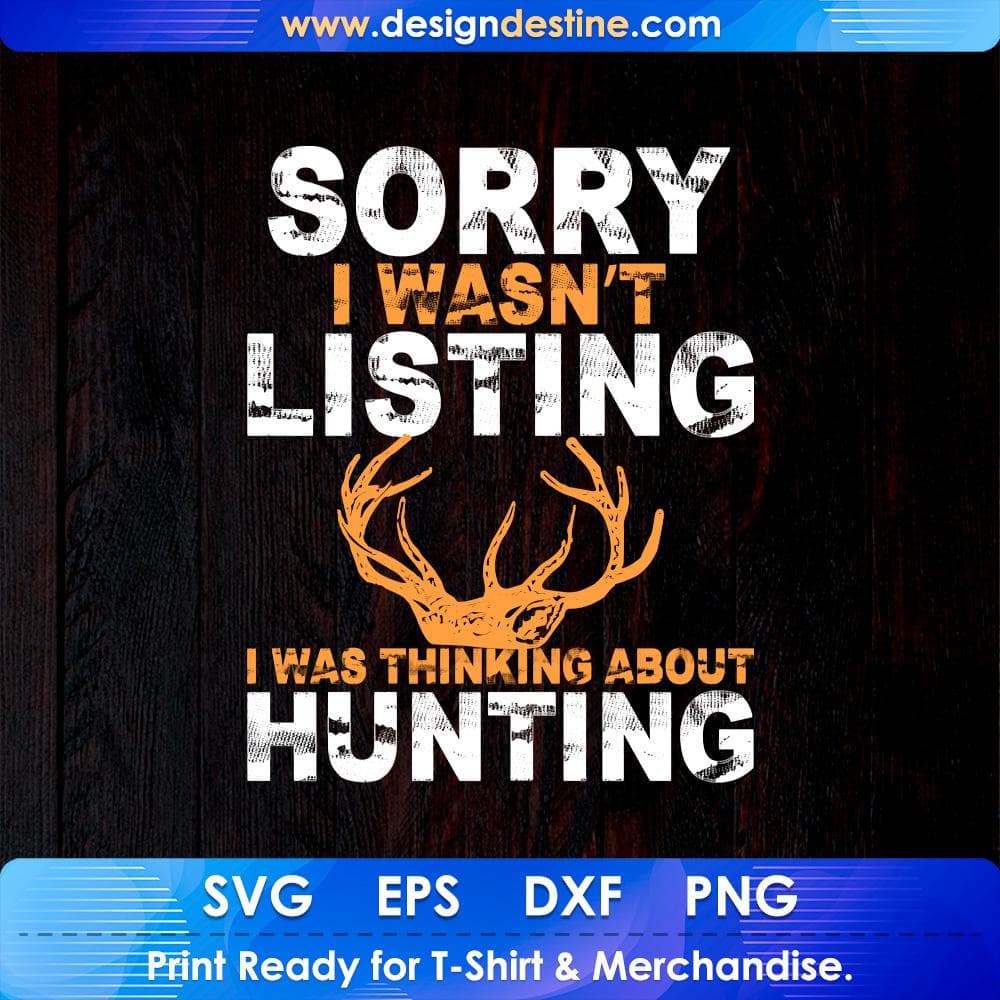 Sorry I Wasn't Listing I Was Thinking About Hunting T shirt Design Svg Cutting Printable Files