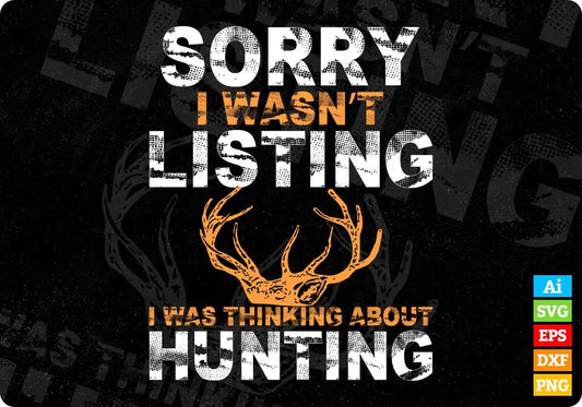 Sorry I Wasn't Listing I Was Thinking About Hunting T shirt Design Svg Cutting Printable Files